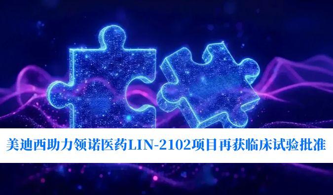 新一代补体抑造剂适应症再拓展！PP电子游戏助力领诺医药LIN-2102项目再获临床试验核准